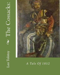 Title: The Cossacks: : A Tale Of 1852, Author: Leo Tolstoy