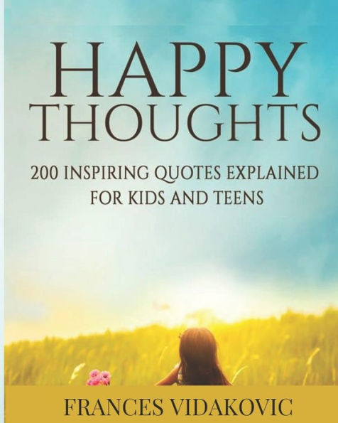 Happy Thoughts: 200 Inspiring Quotes Explained for Kids and Teens