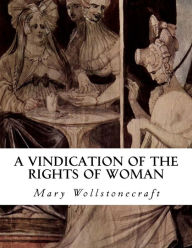 Title: A Vindication of the Rights of Woman: With Strictures on Political and Moral Subjects, Author: Mary Wollstonecraft