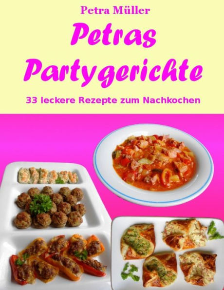 Petras Partygerichte: 33 leckere Rezepte zum Nachkochen