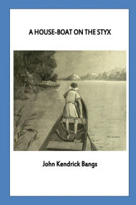 Title: A House-Boat on the Styx, Author: John Kendrick Bangs