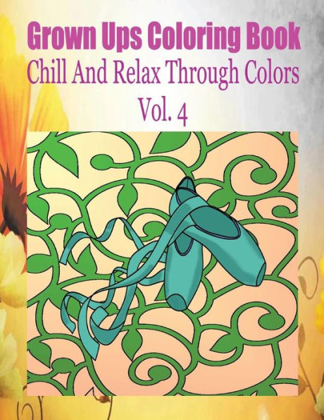 Grown Ups Coloring Book Chill And Relax Through Colors Vol. 4 Mandalas