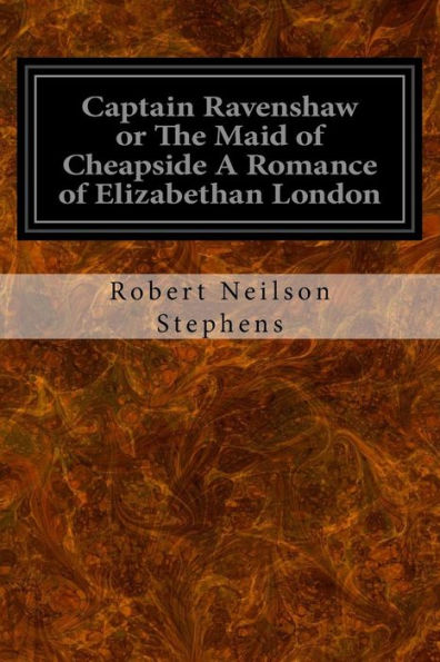 Captain Ravenshaw or The Maid of Cheapside A Romance of Elizabethan London