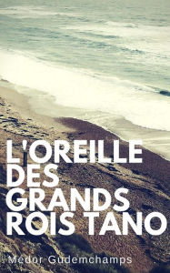 Title: L'oreille des grands Rois Tano: Essai quantique de Medor Gudemchamps, Author: Medor Gudemchamps