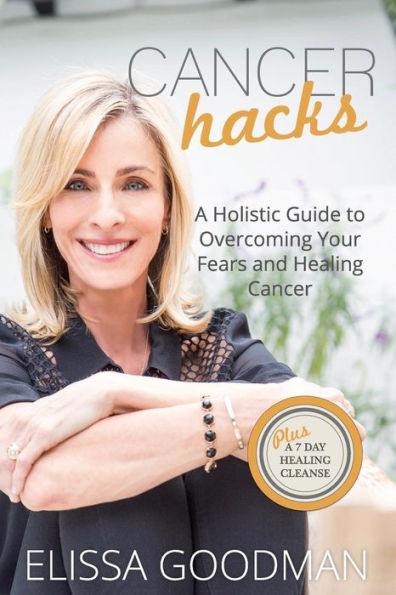 Cancer Hacks: A Holistic Guide to Overcoming your Fears and Healing