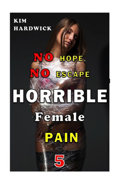 Horrible Female Pain: (No Hope, No Escape Part 5)