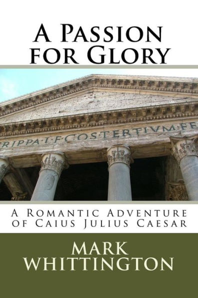 A Passion for Glory: A Romantic Adventure of Caius Julius Caesar