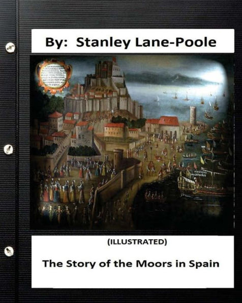 the Story of Moors Spain. by Stanley Lane-Poole (ILLUSTRATED)
