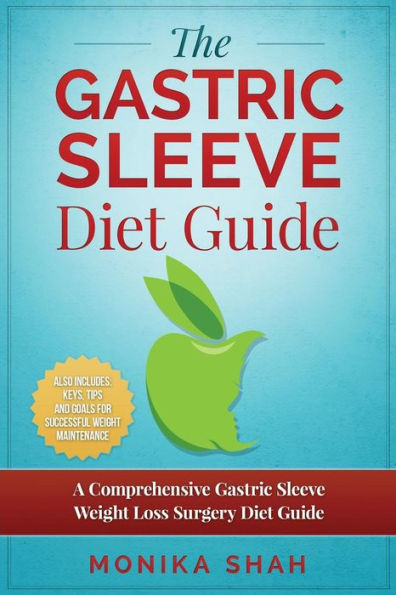 Gastric Sleeve Diet: A Comprehensive Gastric Sleeve Weight Loss Surgery Diet Guide (Gastric Sleeve Surgery, Gastric Sleeve Diet, Bariatric Surgery, Weight Loss Surgery, Maximizing Success Rate)