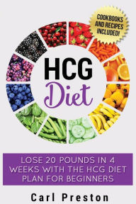 Title: HCG Diet: HCG Diet Plan: HCG Diet Cookbook with 50 + HCG Diet Recipes and Videos - HCG Diet for Beginners: HCG Diet Plan - Follow HCG Diet Plan, Author: Carl Preston