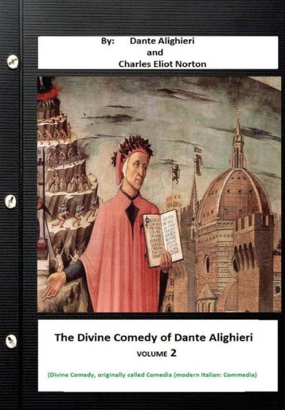 The Divine Comedy of Dante Alighieri. By: Dante Alighieri and Charles Eliot Norton ( Divine Comedy, originally called Comedia (modern Italian: Commedia) volume 2