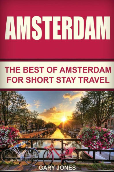 Amsterdam: The Best Of Amsterdam For Short Stay Travel