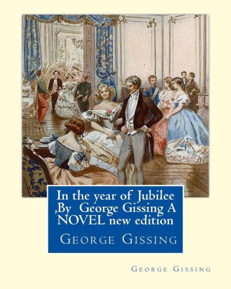 In the year of Jubilee, By George Gissing A NOVEL new edition: In the Year of Jubilee is the thirteenth novel by English author George Gissing. First published in 1894.