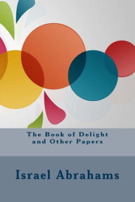 Title: The Book of Delight and Other Papers, Author: Israel Abrahams