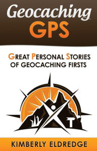 Title: Geocaching GPS: Stories of Geocaching First, Author: Kimberly Eldredge