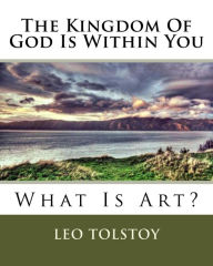 Title: The Kingdom Of God Is Within You: What Is Art?, Author: Leo Tolstoy