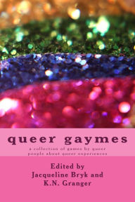 Title: queer gaymes: a collection of games by queer people about queer experiences, Author: Jacqueline Bryk