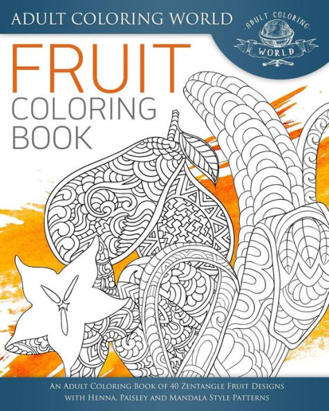 Fruit Coloring Book: An Adult Coloring Book of 40 Zentangle Fruit Designs with Henna, Paisley and Mandala Style Patterns