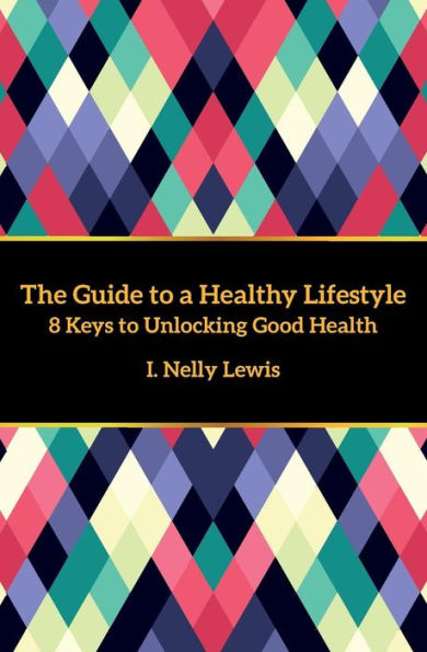The Guide to a Healthy Lifestyle: 8 Keys to Unlocking Good Health