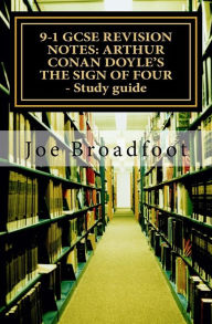 Title: 9-1 GCSE REVISION NOTES: ARTHUR CONAN DOYLE'S THE SIGN OF FOUR - Study guide: All chapters, page-by-page analysis, Author: Joe Broadfoot MA