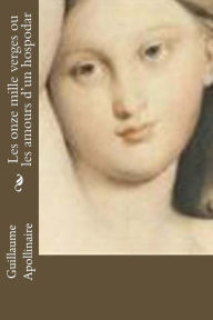 Title: Les onze mille verges ou les amours d'un hospodar, Author: Guillaume Apollinaire