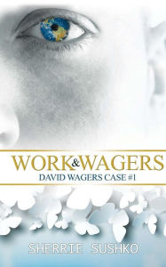 Title: Work & Wagers: (David Wagers Case #1), Author: Sherrie Sushko