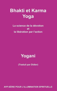 Title: Bhakti et Karma Yoga - La science de la dévotion et la libération par l'action, Author: Yogani