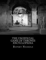 Title: The Unofficial Game of Thrones Encyclopedia, Author: Rupert M Nichols