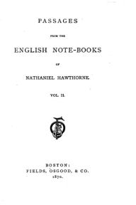 Title: Passages from the English note-books of Nathaniel Hawthorne, Author: Nathaniel Hawthorne
