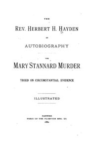 Title: The Rev. Herbert H. Hayden, an Autobiography - The Mary Stannard Murder, Tried on Circumstantial Evidence, Author: Herbert Hiram Hayden