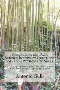Title: Special Edition Data Science Interview Questions Solved in Python and Spark: with Deep Learning and Reinforcement Learning bonus topics in Keras, Author: Antonio Gulli