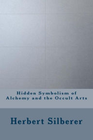 Title: Hidden Symbolism of Alchemy and the Occult Arts, Author: Herbert Silberer Dr