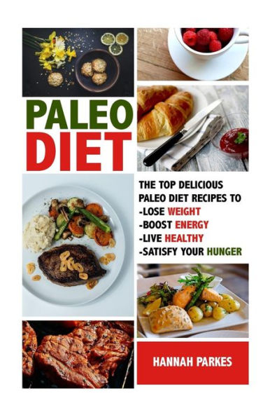 Paleo Diet: The Top 110 Delicious Paleo Diet Recipes to Lose Weight, Boost Energy, Live Healthy, and Satisfy Your Hunger!