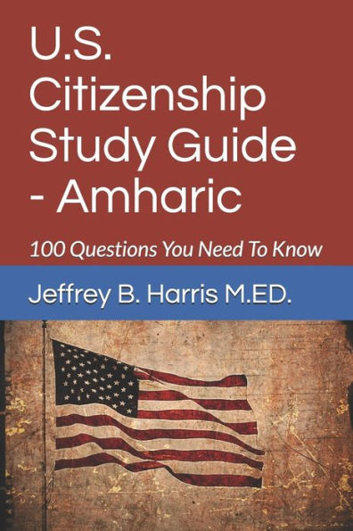 U.S. Citizenship Study Guide - Amharic: 100 Questions You Need To Know