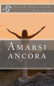 Title: Amarsi ancora, Author: Sarah Pellizzari Rabolini