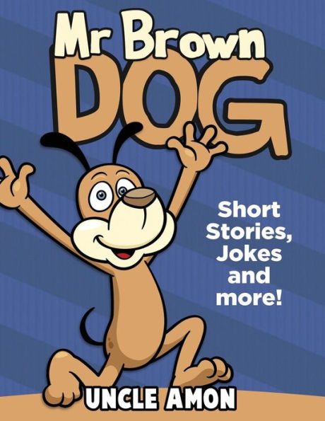 Mr. Brown Dog: Short Stories, Jokes, and More!