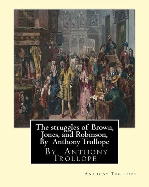 The struggles of Brown, Jones, and Robinson, By Anthony Trollope: A novel (Illustrated Edition)