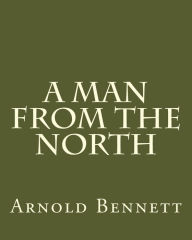 Title: A Man From The North, Author: Arnold Bennett