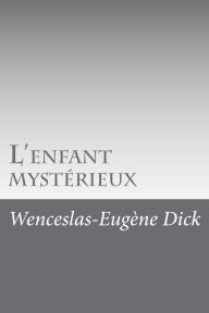 Title: L'enfant mystérieux, Author: Wenceslas-Eugene Dick