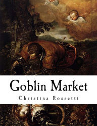 Title: Goblin Market: And Other Poems, Author: Christina Rossetti