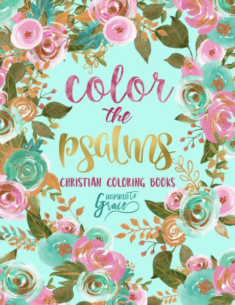 Color The Psalms: Inspired To Grace: Christian Coloring Books: A Scripture Coloring Book for Adults & Teens