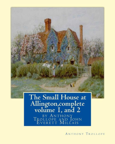 The Small House at Allington, By Anthony Trollope complete volume 1, and 2: illustrated Sir John Everett Millais, 1st Baronet,(8 June 1829 - 13 August 1896) was an English painter and illustrator.