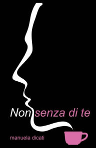 Title: Non Senza di Te, Author: Manuela Dicati