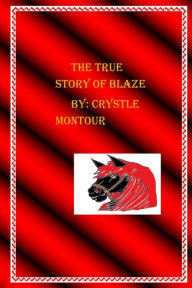 Title: The true Story of Blaze: By: Crystle Jo Montour, Author: Crystle Jo Montour