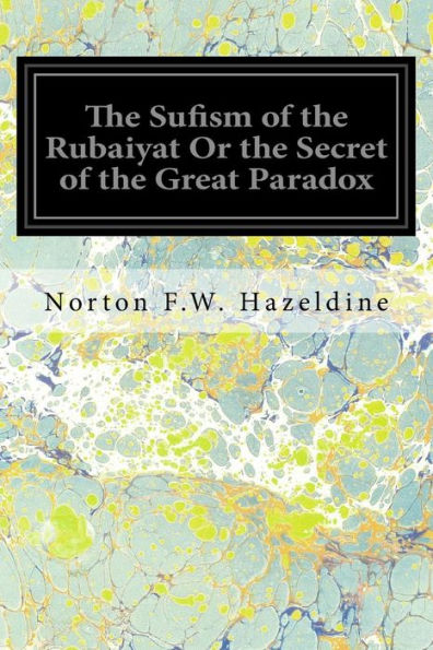 The Sufism of the Rubaiyat Or the Secret of the Great Paradox