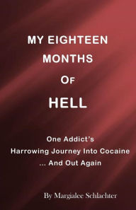 Title: My Eighteen Months of Hell: One Addicts Harrowing Descent in Cocaine ... and Out Again, Author: Margialee Schlachter