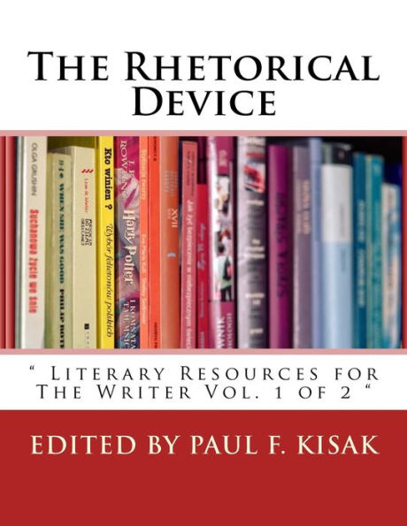 The Rhetorical Device: " Literary Resources for The Writer Vol. 1 of 2 "