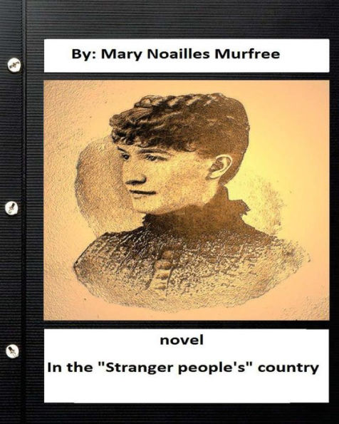 In the "Stranger people's" country: a novel by: Mary Noailles Murfree