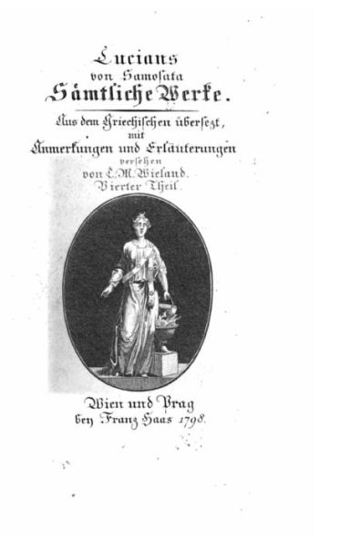 Sämtliche Werke. aus Dem Griechischen Übers. und Mit Anmerkungen und Erläuterungen Versehen von C. M. Wieland