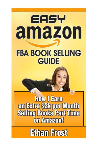 Easy Amazon Fba Book Selling Guide: How I Earn an Extra $2,000 Per Month Side Income Selling Books Part Time on Amazon